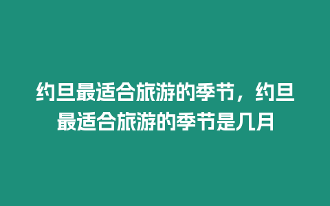 約旦最適合旅游的季節(jié)，約旦最適合旅游的季節(jié)是幾月