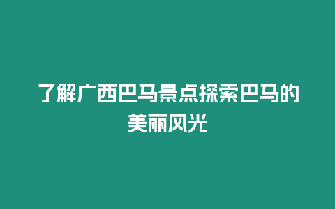 了解廣西巴馬景點探索巴馬的美麗風(fēng)光