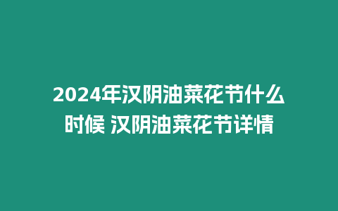 2024年漢陰油菜花節(jié)什么時(shí)候 漢陰油菜花節(jié)詳情