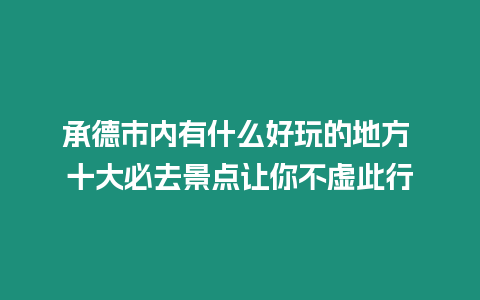承德市內有什么好玩的地方 十大必去景點讓你不虛此行