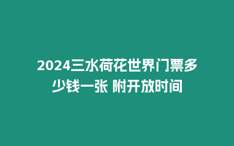 2024三水荷花世界門票多少錢一張 附開放時(shí)間