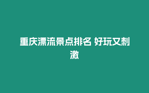 重慶漂流景點排名 好玩又刺激