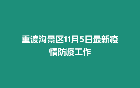 重渡溝景區(qū)11月5日最新疫情防疫工作