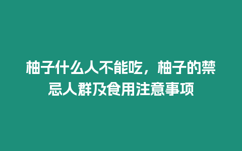 柚子什么人不能吃，柚子的禁忌人群及食用注意事項