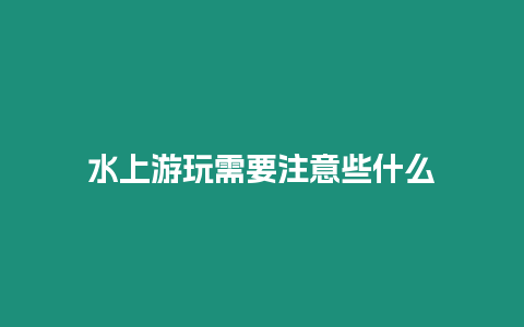 水上游玩需要注意些什么