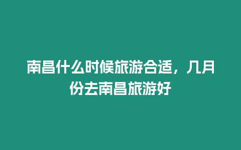 南昌什么時候旅游合適，幾月份去南昌旅游好