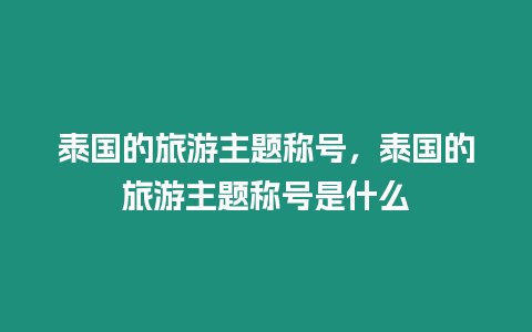 泰國(guó)的旅游主題稱號(hào)，泰國(guó)的旅游主題稱號(hào)是什么