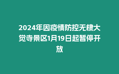 2024年因疫情防控無棣大覺寺景區1月19日起暫停開放