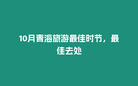 10月青海旅游最佳時節，最佳去處