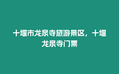 十堰市龍泉寺旅游景區(qū)，十堰龍泉寺門票