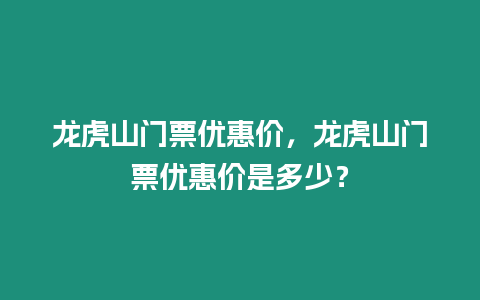 龍虎山門票優(yōu)惠價(jià)，龍虎山門票優(yōu)惠價(jià)是多少？