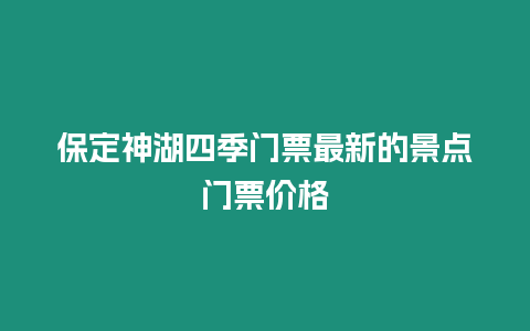 保定神湖四季門票最新的景點門票價格