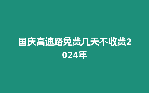 國慶高速路免費幾天不收費2024年