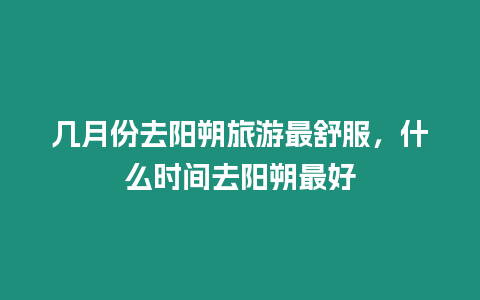 幾月份去陽朔旅游最舒服，什么時間去陽朔最好