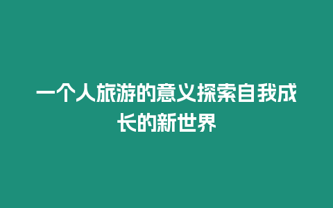 一個(gè)人旅游的意義探索自我成長的新世界