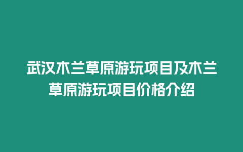 武漢木蘭草原游玩項(xiàng)目及木蘭草原游玩項(xiàng)目價(jià)格介紹