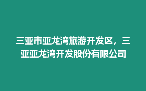 三亞市亞龍灣旅游開發(fā)區(qū)，三亞亞龍灣開發(fā)股份有限公司