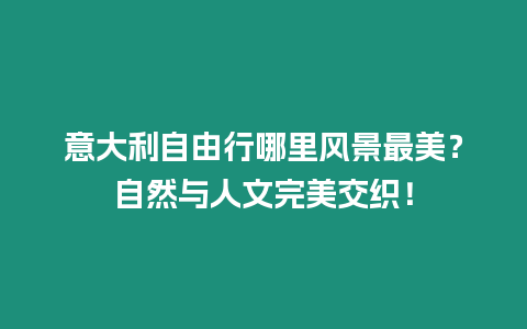 意大利自由行哪里風景最美？自然與人文完美交織！