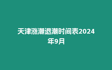 天津漲潮退潮時(shí)間表2024年9月