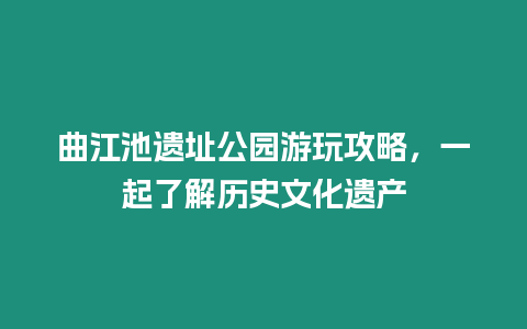 曲江池遺址公園游玩攻略，一起了解歷史文化遺產