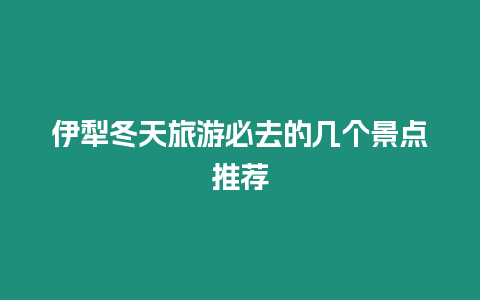 伊犁冬天旅游必去的幾個景點推薦