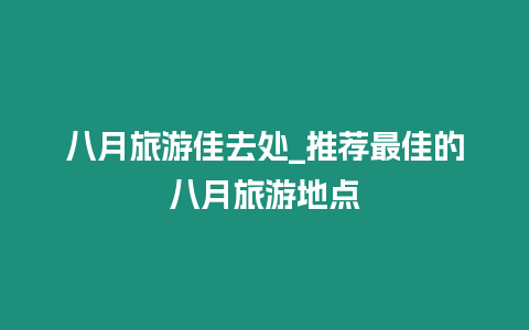 八月旅游佳去處_推薦最佳的八月旅游地點(diǎn)