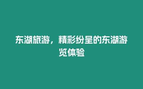東湖旅游，精彩紛呈的東湖游覽體驗(yàn)
