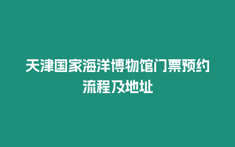 天津國家海洋博物館門票預約流程及地址