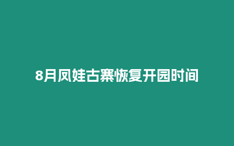 8月鳳娃古寨恢復(fù)開園時間