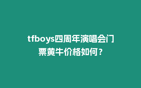 tfboys四周年演唱會門票黃牛價格如何？