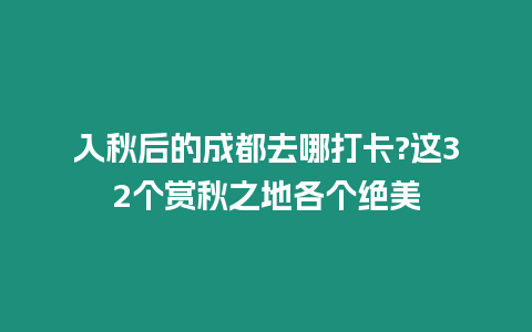 入秋后的成都去哪打卡?這32個賞秋之地各個絕美
