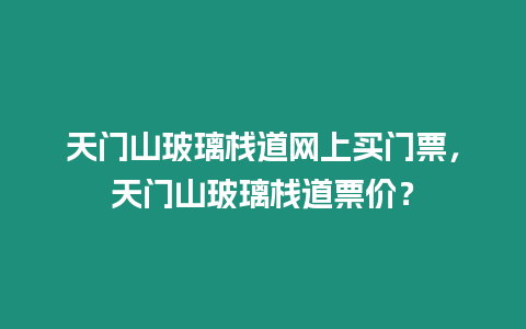 天門山玻璃棧道網(wǎng)上買門票，天門山玻璃棧道票價(jià)？