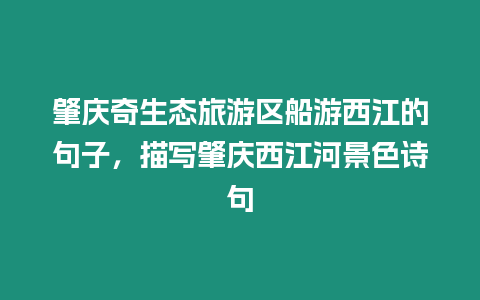 肇慶奇生態旅游區船游西江的句子，描寫肇慶西江河景色詩句