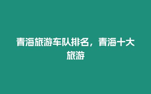 青海旅游車(chē)隊(duì)排名，青海十大旅游