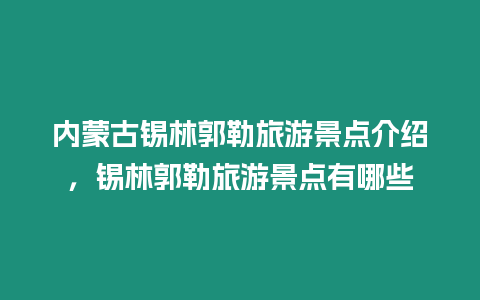 內蒙古錫林郭勒旅游景點介紹，錫林郭勒旅游景點有哪些