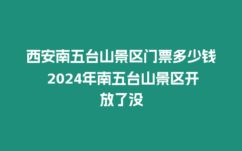 西安南五臺山景區門票多少錢 2024年南五臺山景區開放了沒