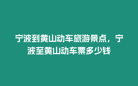寧波到黃山動車旅游景點，寧波至黃山動車票多少錢