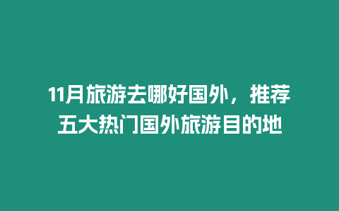 11月旅游去哪好國外，推薦五大熱門國外旅游目的地