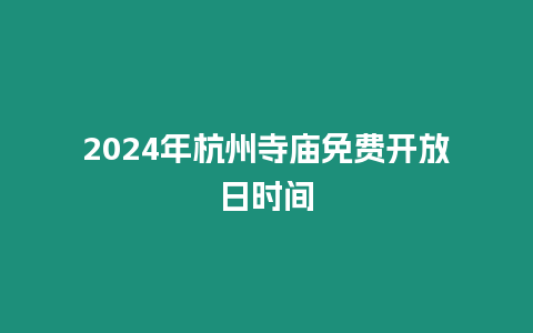 2024年杭州寺廟免費開放日時間