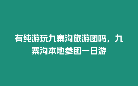 有純游玩九寨溝旅游團嗎，九寨溝本地參團一日游