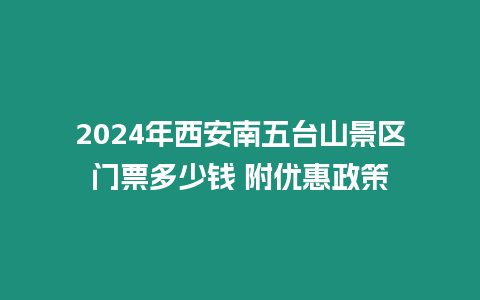 2024年西安南五臺(tái)山景區(qū)門票多少錢 附優(yōu)惠政策