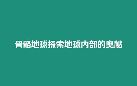 骨骼地球探索地球內部的奧秘