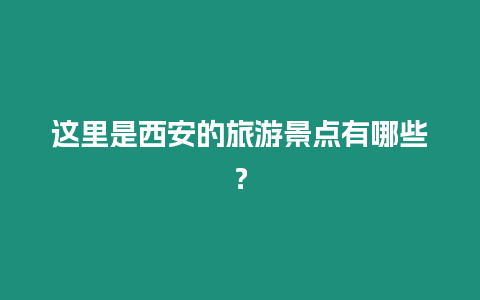 這里是西安的旅游景點有哪些？
