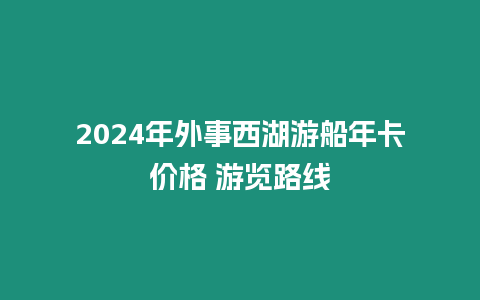 2024年外事西湖游船年卡價(jià)格 游覽路線