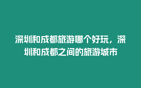 深圳和成都旅游哪個好玩，深圳和成都之間的旅游城市