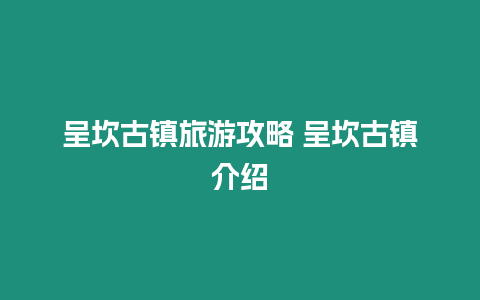 呈坎古鎮旅游攻略 呈坎古鎮介紹