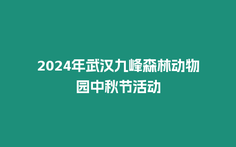 2024年武漢九峰森林動(dòng)物園中秋節(jié)活動(dòng)