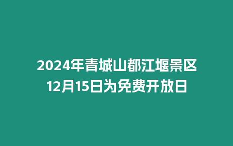 2024年青城山都江堰景區12月15日為免費開放日