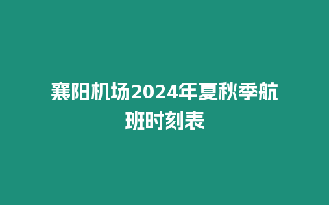 襄陽機場2024年夏秋季航班時刻表