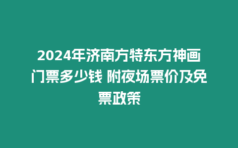 2024年濟南方特東方神畫門票多少錢 附夜場票價及免票政策